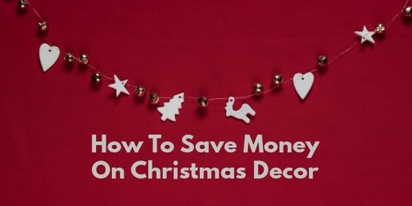 How Tp Save Money On Christmas Decor