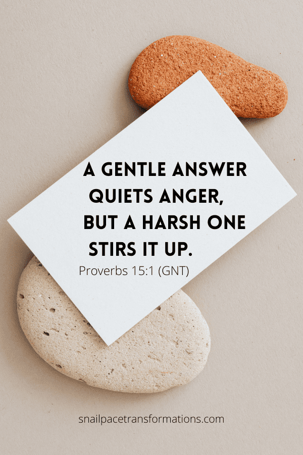 Proverbs 15:1 "A gentle answer quiets anger, but a harsh one stirs it up." (GNT)