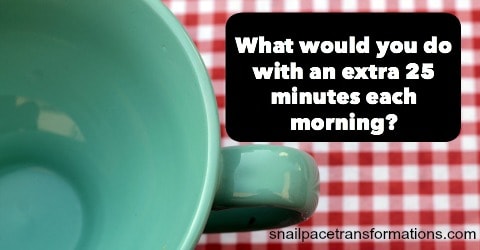 How To find 25 extra minutes each morning without getting up earlier.