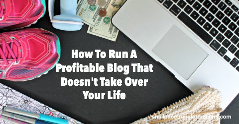 How to Run a Profitable Blog That Doesn't Take Over Your Life