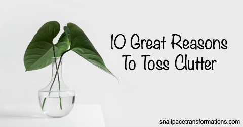 10 Great Reasons To Toss Clutter | Snail Pace Transformations