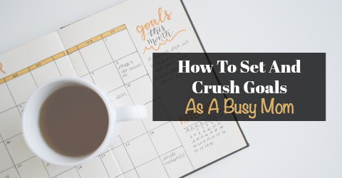 How to Set and Crush Goals as a Busy Mom