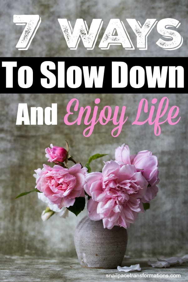 7 Ways To Slow Down And Enjoy Life: How To Embrace Slow Living