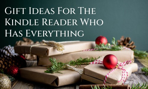 Gift ideas for the Kindle reader who has everything. 